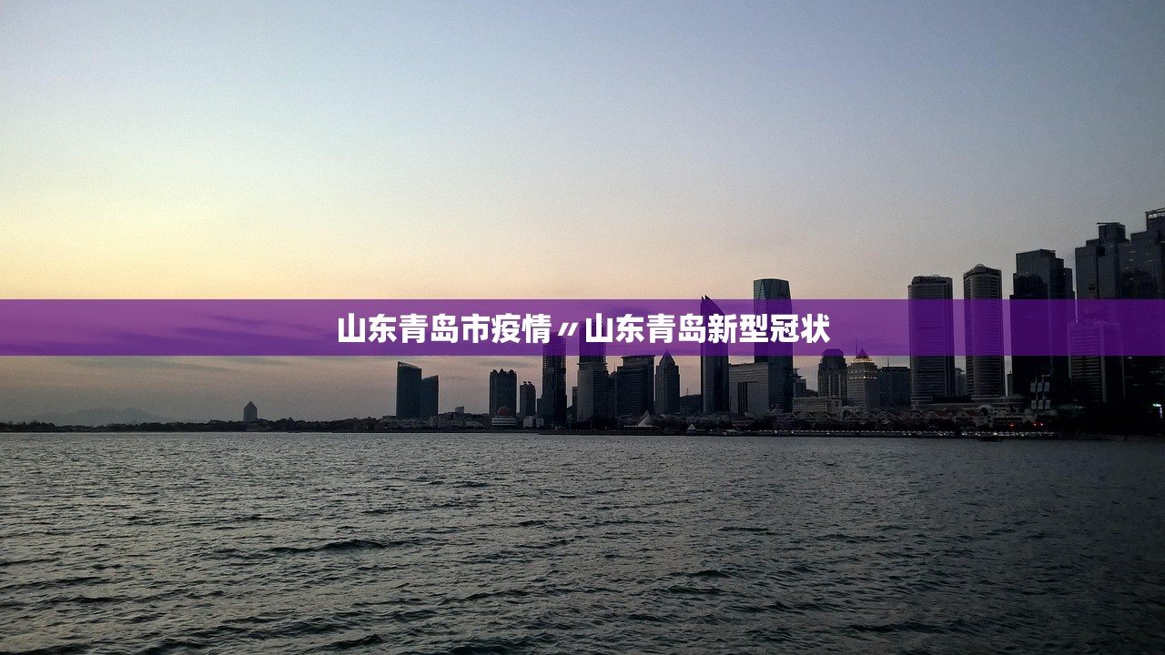 山东青岛市疫情〃山东青岛新型冠状