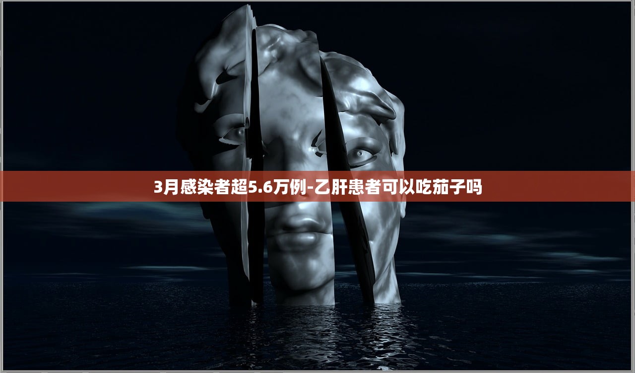 3月感染者超5.6万例-乙肝患者可以吃茄子吗