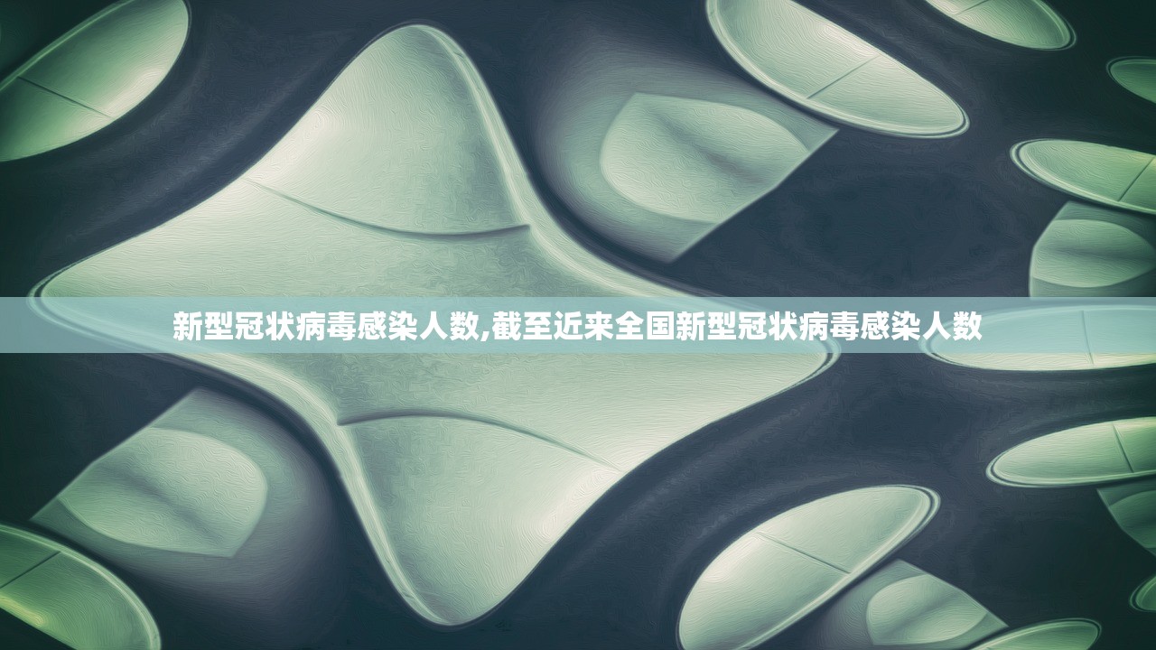 新型冠状病毒感染人数,截至近来全国新型冠状病毒感染人数