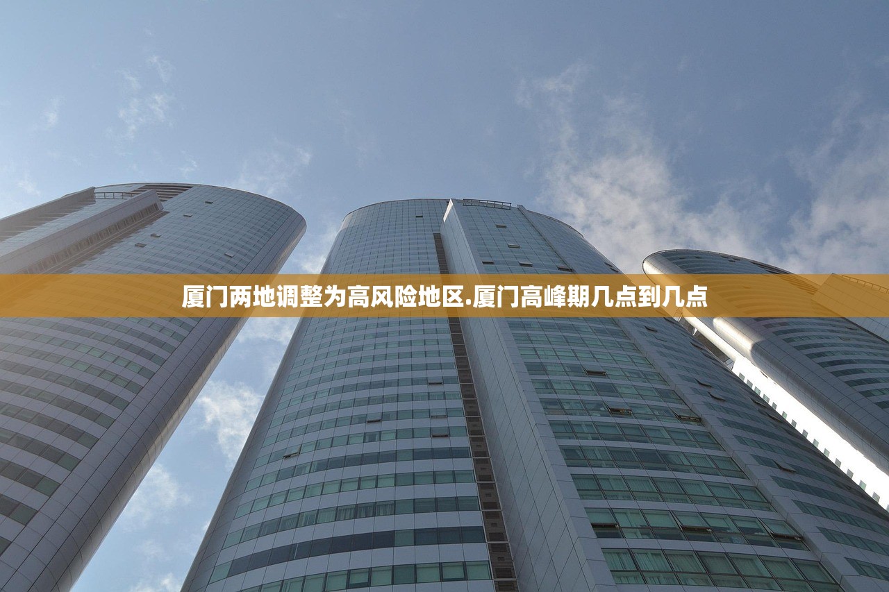 厦门两地调整为高风险地区.厦门高峰期几点到几点 厦门两地调整为高风险地区.厦门高峰期几点到几点