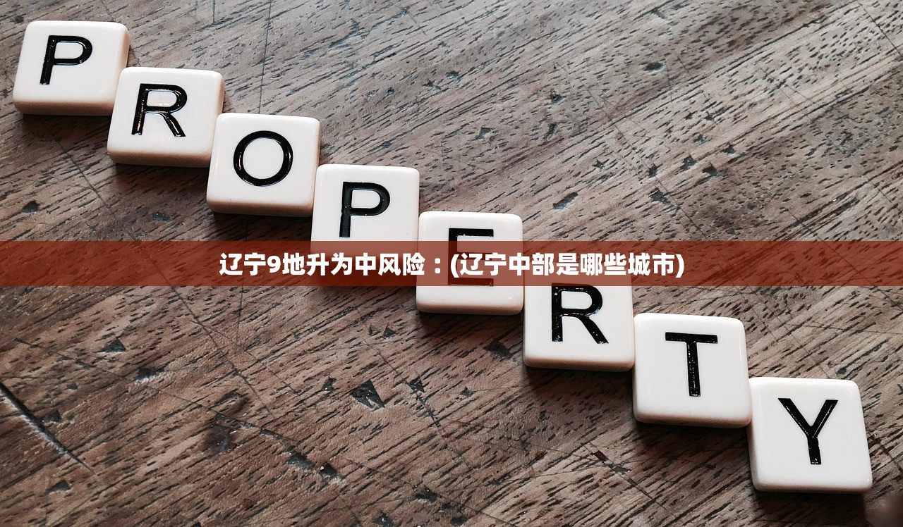 辽宁9地升为中风险︰(辽宁中部是哪些城市) 辽宁9地升为中风险︰(辽宁中部是哪些城市)