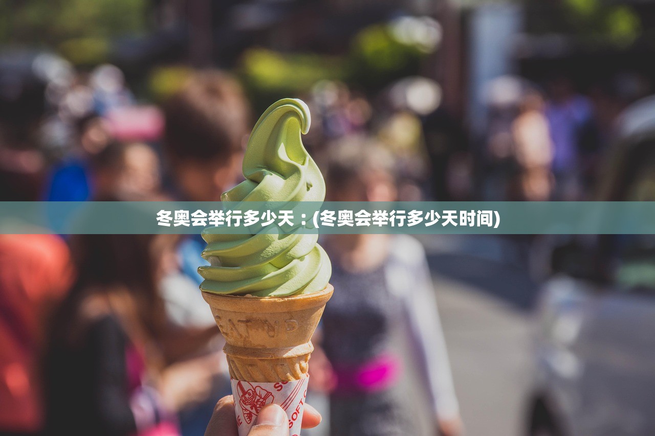 冬奥会举行多少天︰(冬奥会举行多少天时间)
