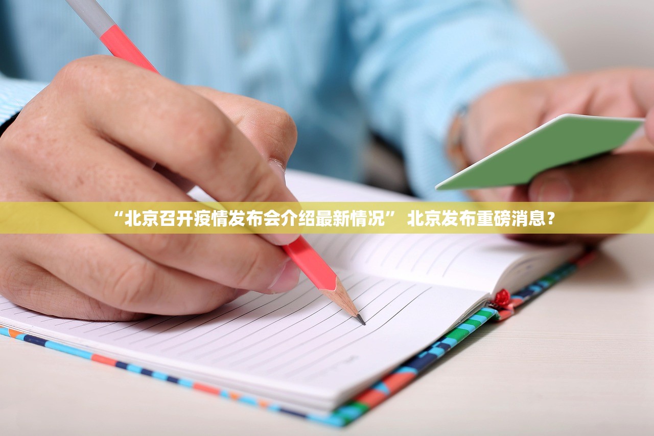“北京召开疫情发布会介绍最新情况” 北京发布重磅消息？