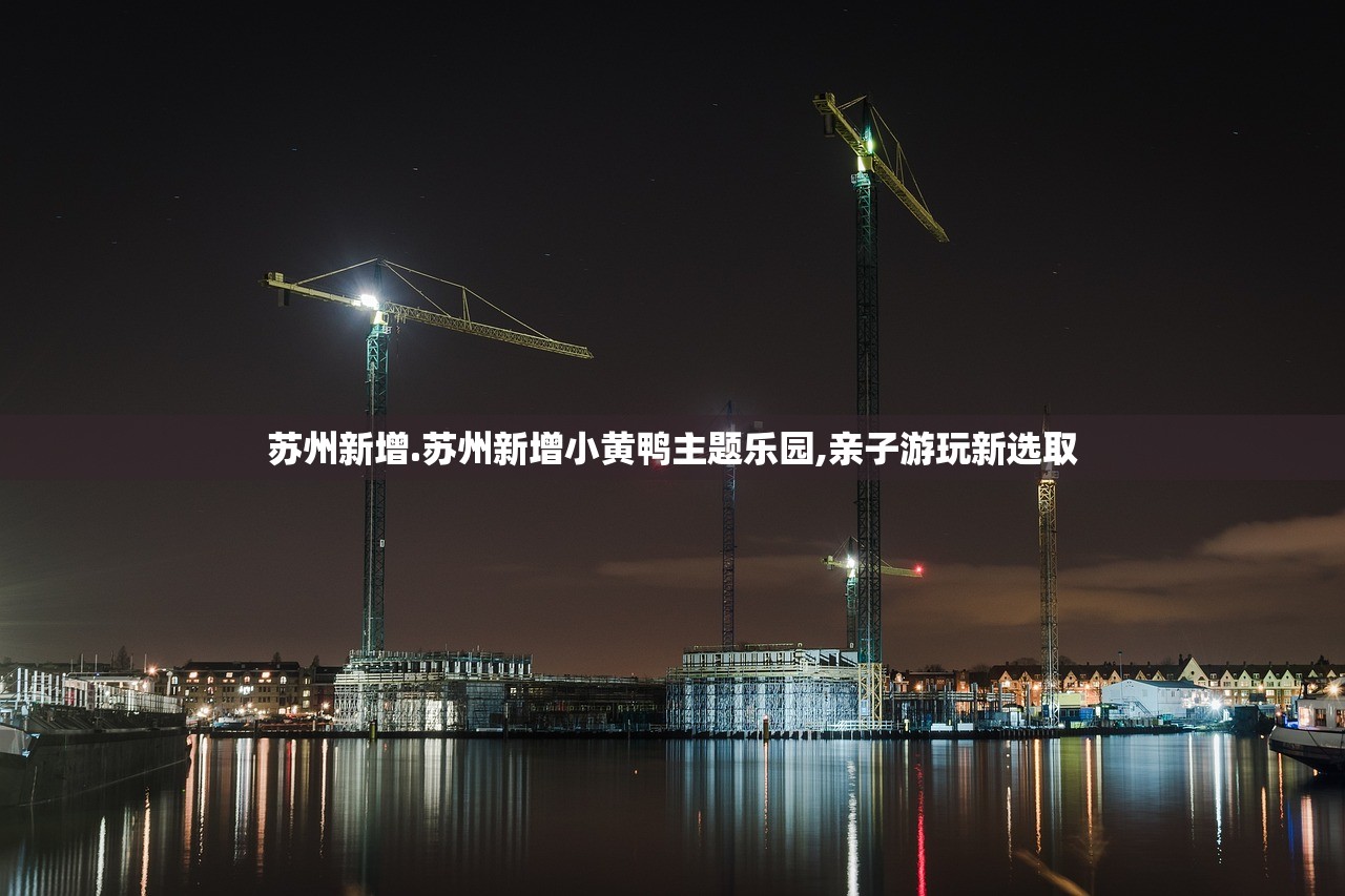 苏州新增.苏州新增小黄鸭主题乐园,亲子游玩新选取 苏州新增.苏州新增小黄鸭主题乐园,亲子游玩新选取