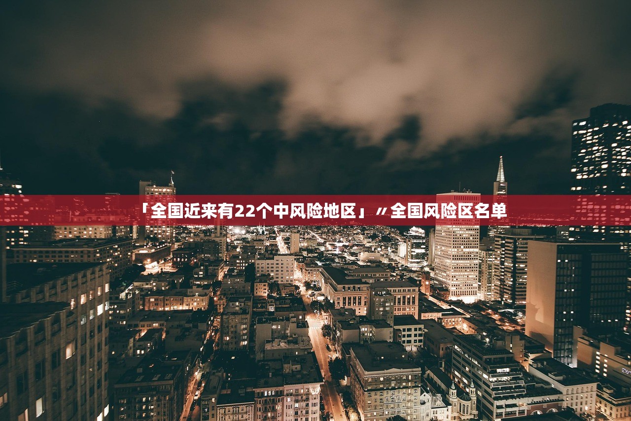 「全国近来有22个中风险地区」〃全国风险区名单 「全国近来有22个中风险地区」〃全国风险区名单
