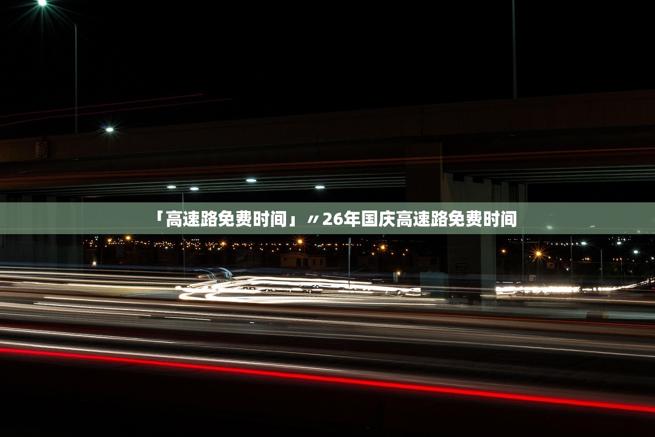 「高速路免费时间」〃26年国庆高速路免费时间 「高速路免费时间」〃26年国庆高速路免费时间