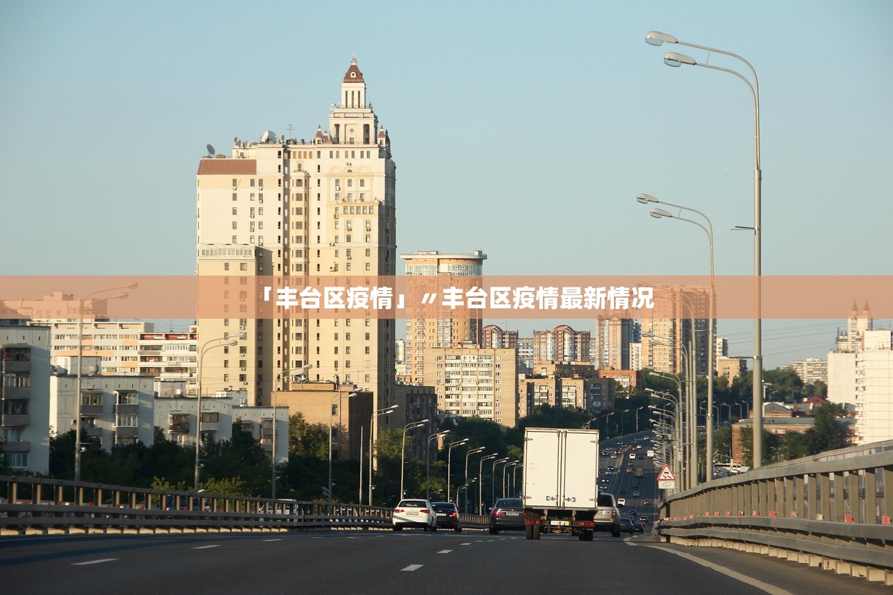 「丰台区疫情」〃丰台区疫情最新情况 「丰台区疫情」〃丰台区疫情最新情况