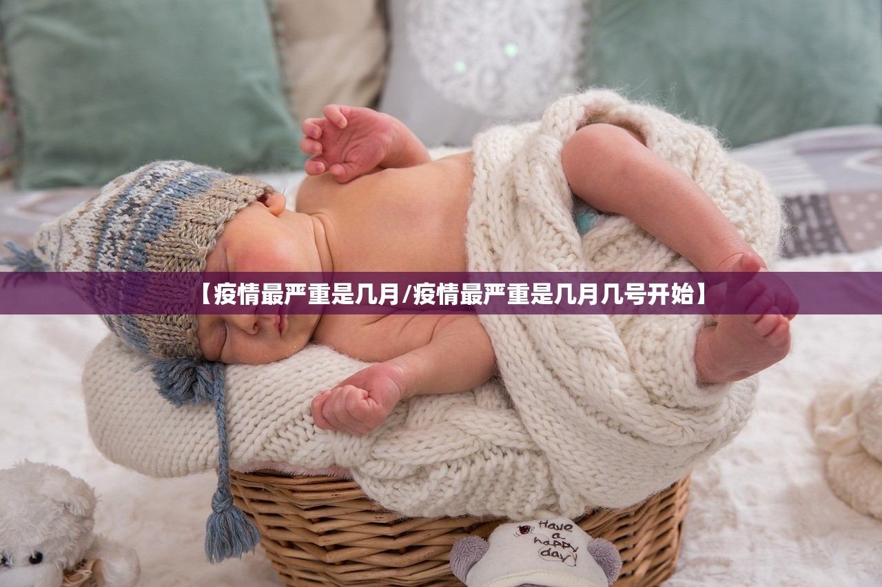 【疫情最严重是几月/疫情最严重是几月几号开始】 【疫情最严重是几月/疫情最严重是几月几号开始】