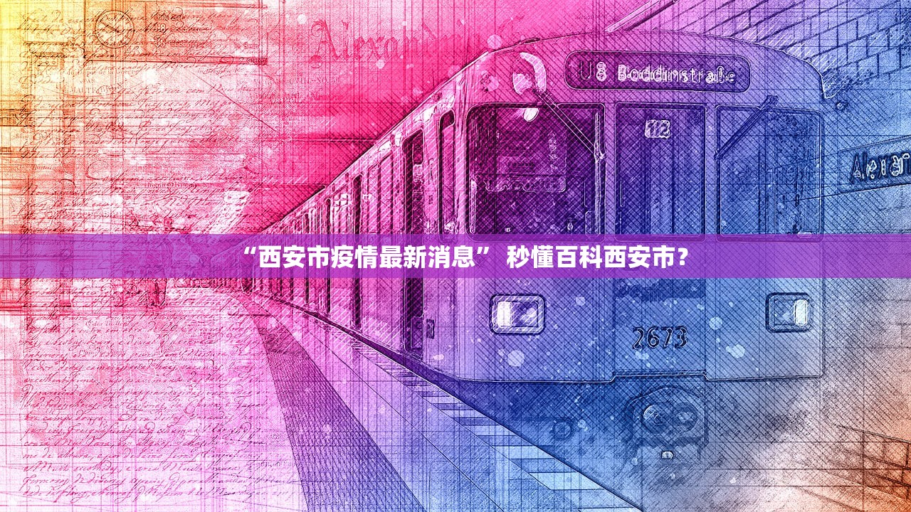“西安市疫情最新消息” 秒懂百科西安市？