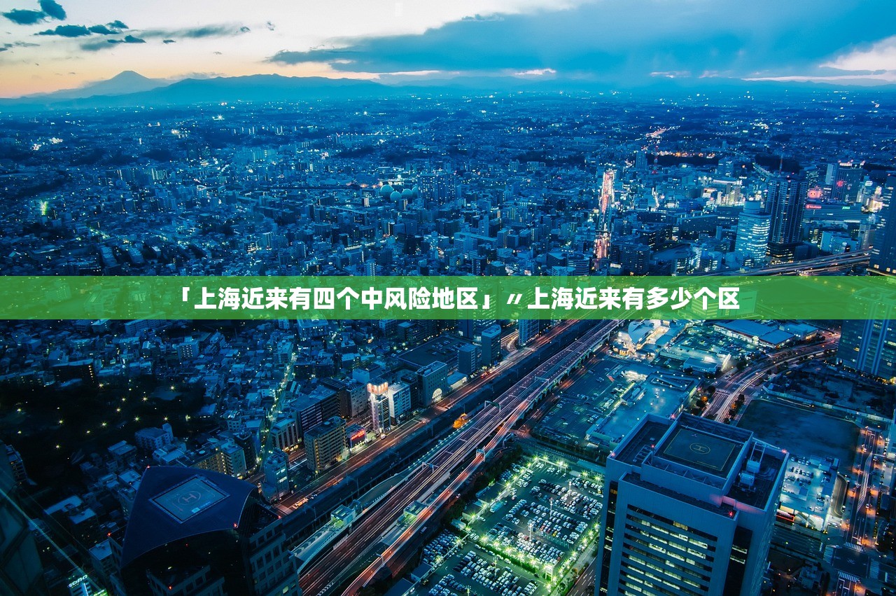 「上海近来有四个中风险地区」〃上海近来有多少个区 「上海近来有四个中风险地区」〃上海近来有多少个区