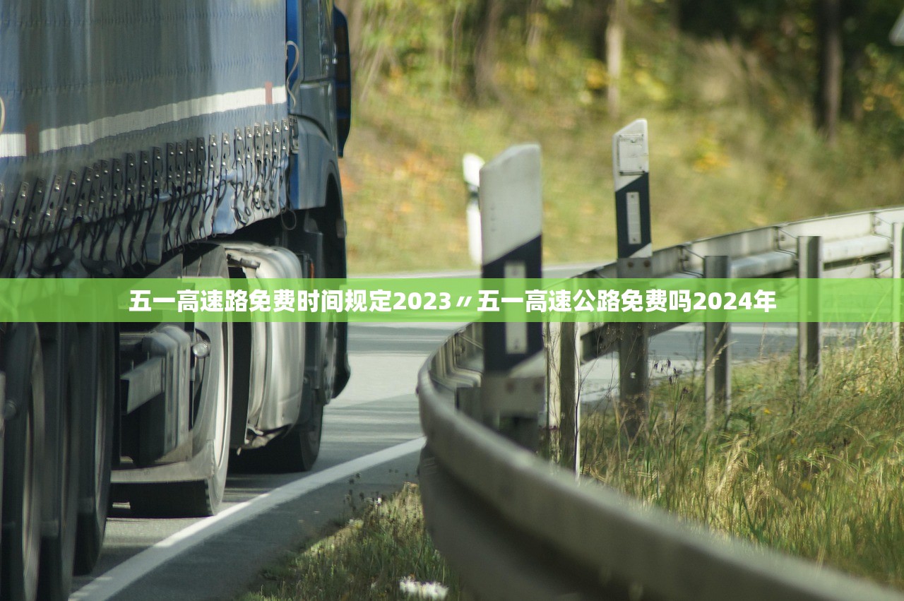 五一高速路免费时间规定2023〃五一高速公路免费吗2024年 五一高速路免费时间规定2023〃五一高速公路免费吗2024年