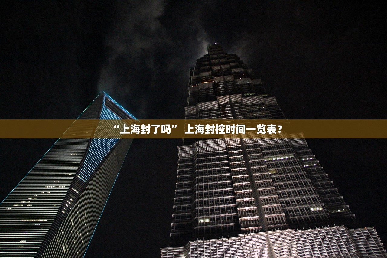“上海封了吗” 上海封控时间一览表？