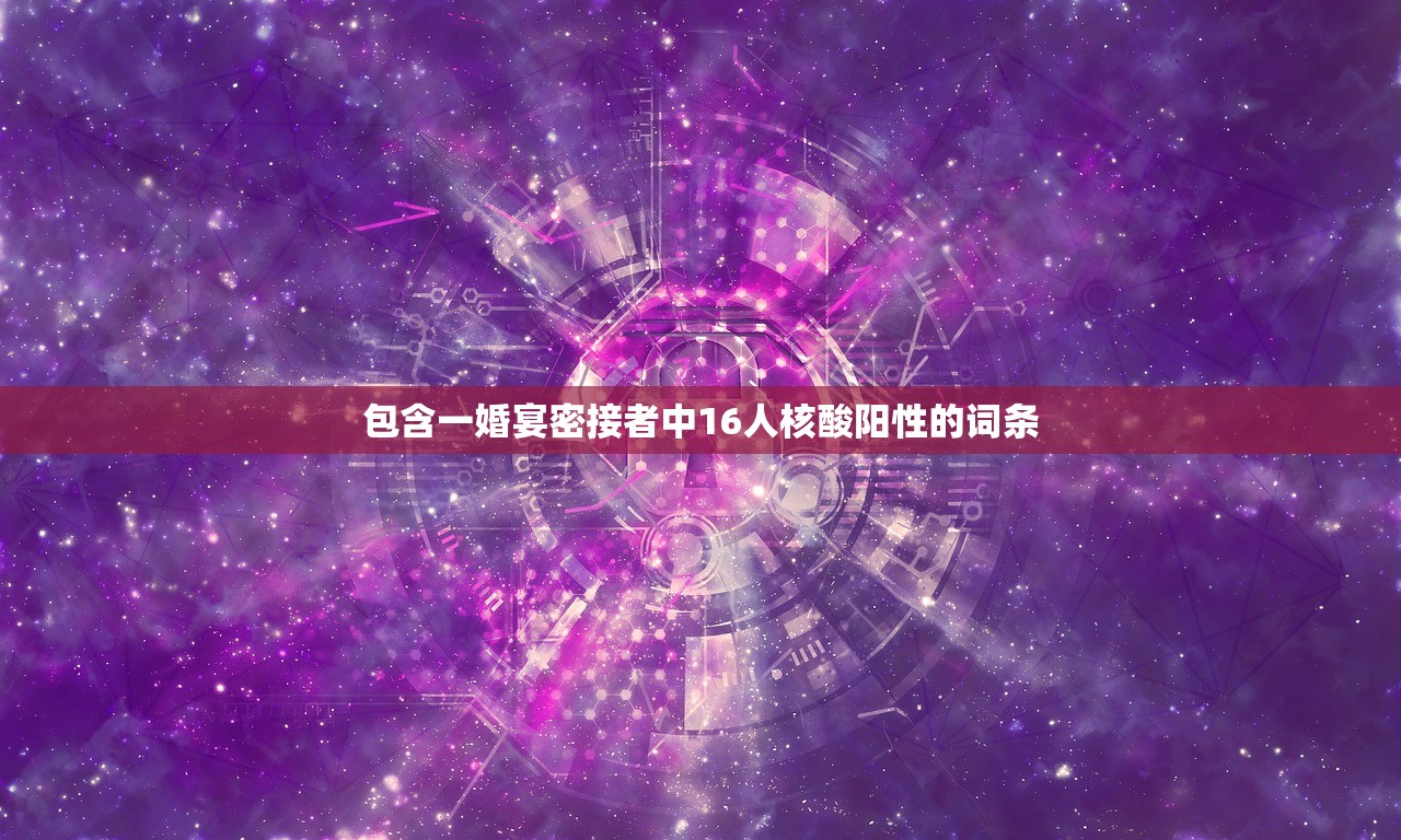 包含一婚宴密接者中16人核酸阳性的词条 包含一婚宴密接者中16人核酸阳性的词条