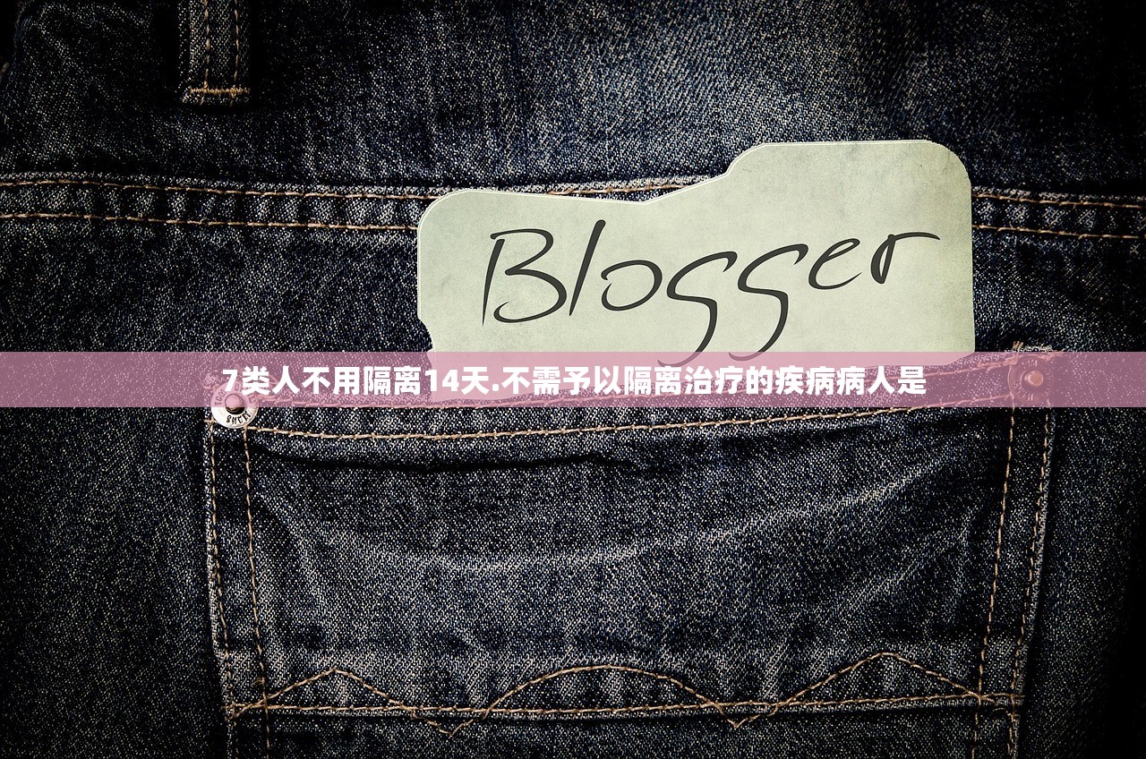 7类人不用隔离14天.不需予以隔离治疗的疾病病人是