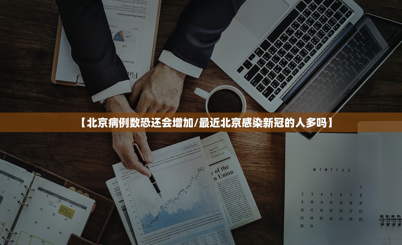 【北京病例数恐还会增加/最近北京感染新冠的人多吗】 【北京病例数恐还会增加/最近北京感染新冠的人多吗】