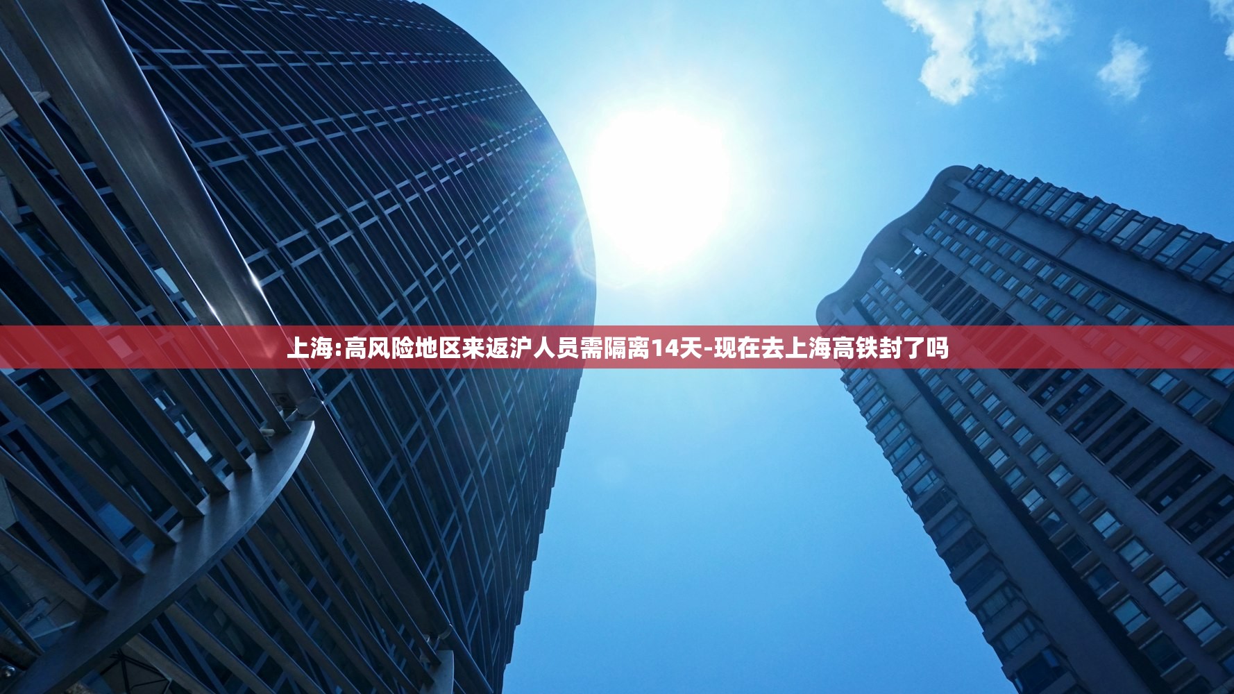 上海:高风险地区来返沪人员需隔离14天-现在去上海高铁封了吗 上海:高风险地区来返沪人员需隔离14天-现在去上海高铁封了吗