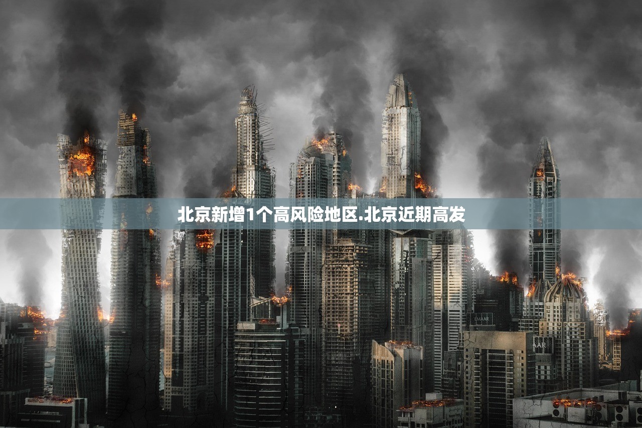 北京新增1个高风险地区.北京近期高发